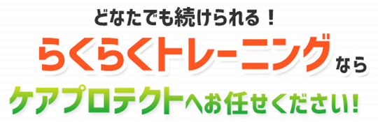 らくらくトレーニングならケアプロテクトへお任せください